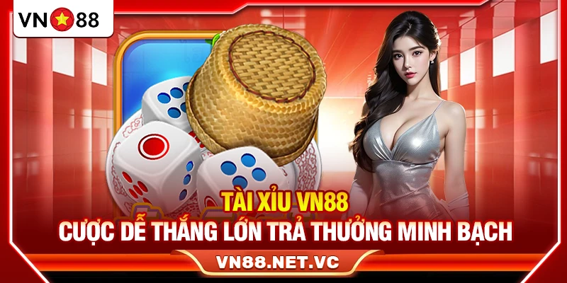 Tài Xỉu VN88 – Cược Dễ Thắng Lớn Trả Thưởng Minh Bạch