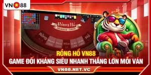 Rồng Hổ VN88 – Game Đối Kháng Siêu Nhanh Thắng Lớn Mỗi Ván