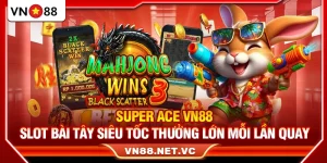 Super Ace VN88 – Slot Bài Tây Siêu Tốc Thưởng Lớn Mỗi Lần Quay