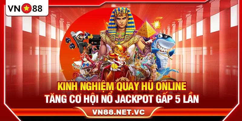 Kinh Nghiệm Quay Hũ Online – Tăng Cơ Hội Nổ Jackpot Gấp 5 Lần