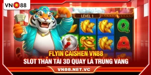 Flyin Caishen VN88 – Slot Thần Tài 3D Quay Là Trúng Vàng