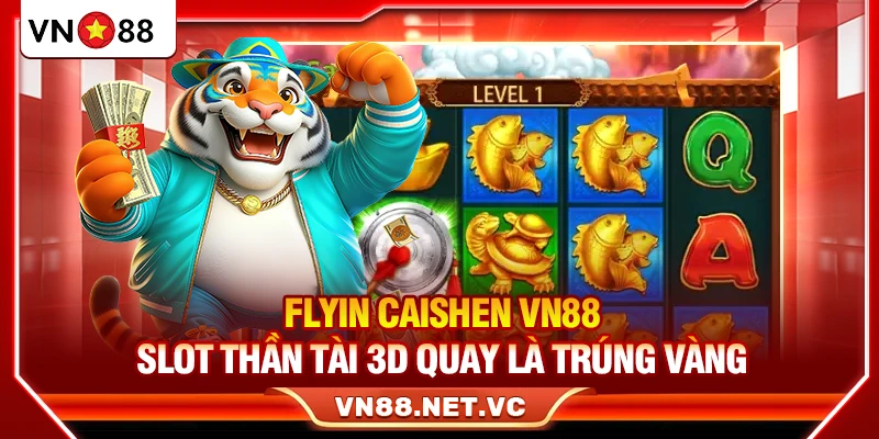 Flyin Caishen VN88 – Slot Thần Tài 3D Quay Là Trúng Vàng