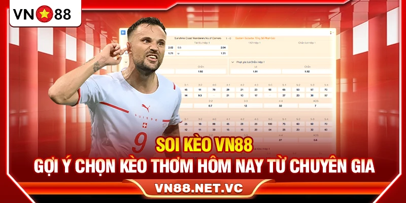 Soi Kèo VN88 - Gợi Ý Chọn Kèo Thơm Hôm Nay Từ Chuyên Gia