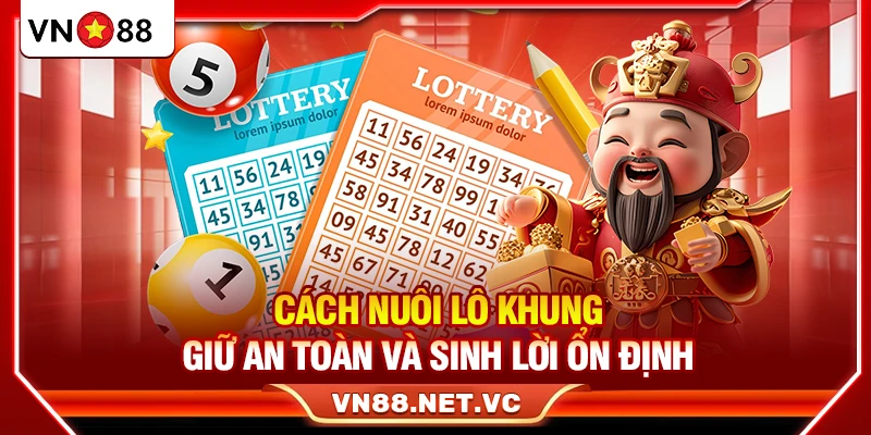 Cách Nuôi Lô Khung VN88 – Giữ An Toàn Và Sinh Lời Ổn Định