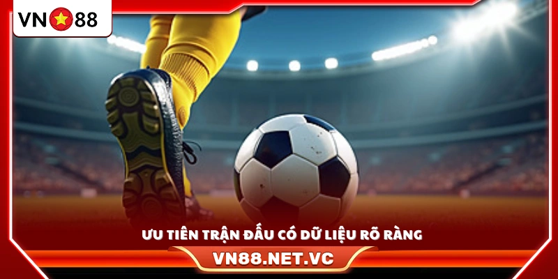 Ưu tiên đặt cược ở các trận có dữ liệu minh bạch