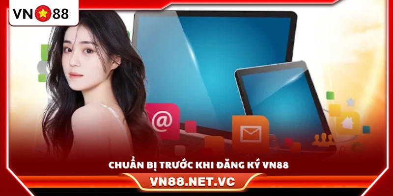 Những việc cần thực hiện trước khi đăng ký VN88